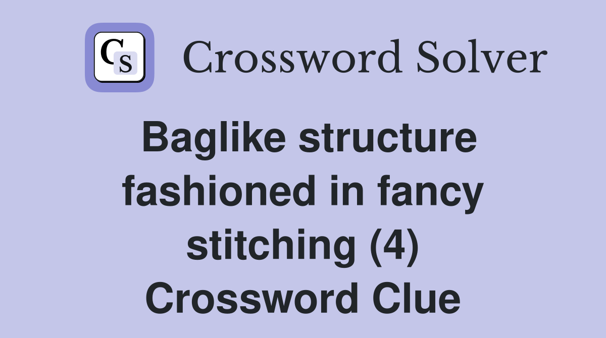 Baglike structure fashioned in fancy stitching (4) Crossword Clue